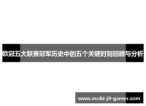 欧冠五大联赛冠军历史中的五个关键时刻回顾与分析 欧冠五大联赛冠军历史中的五个关键时刻回顾与分析