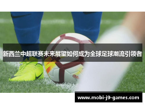 新西兰中超联赛未来展望如何成为全球足球潮流引领者