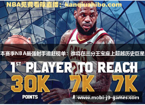 本赛季NBA最强射手追赶榜单:谁将在三分王宝座上超越历史巨星 本赛季NBA最强射手追赶榜单:谁将在三分王宝座上超越历史巨星