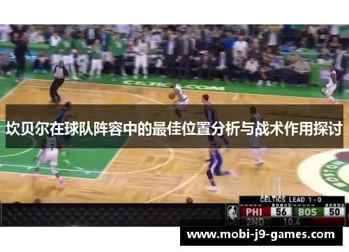 坎贝尔在球队阵容中的最佳位置分析与战术作用探讨